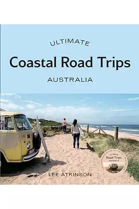 Ultimate Coastal Road Trips :australia By Lee Atkinson