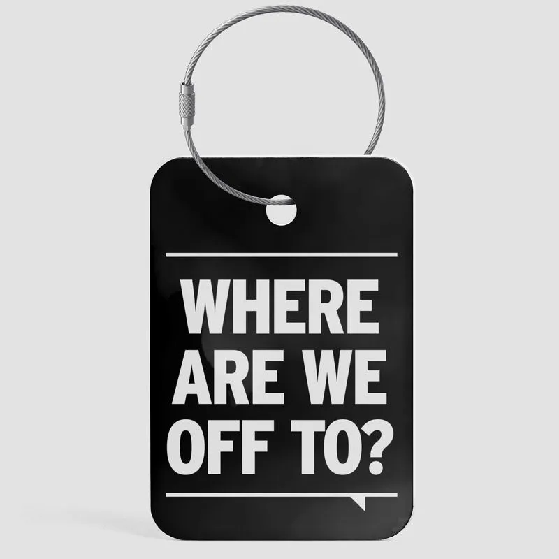 Where Are We Off To? - Luggage Tag