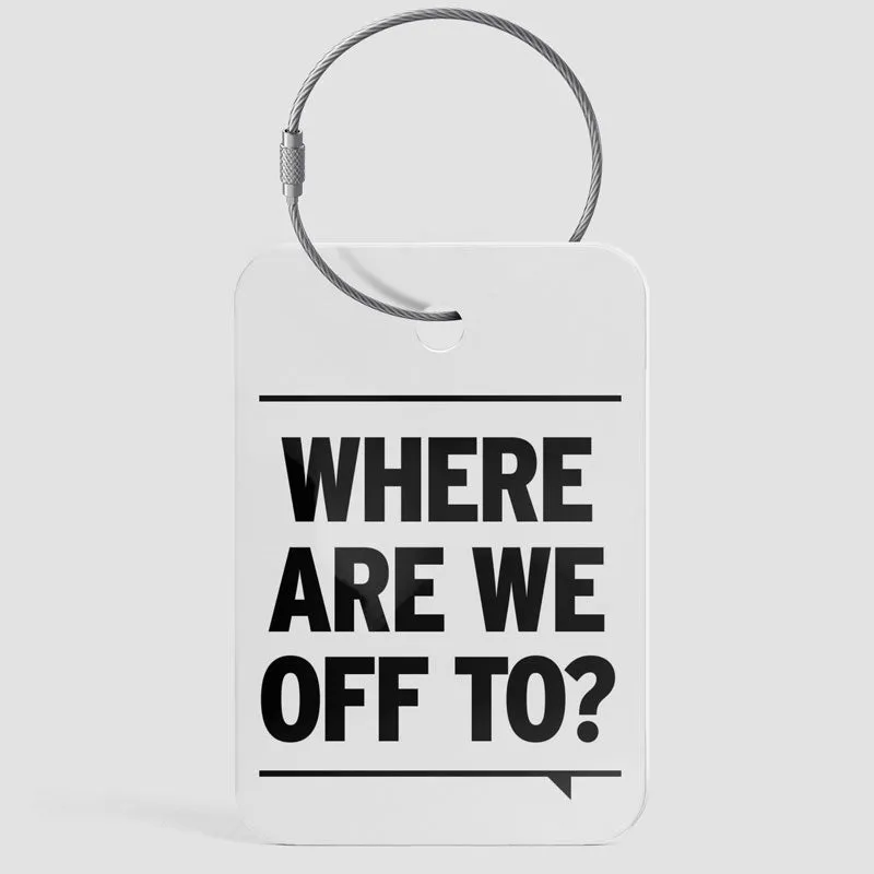 Where Are We Off To? - Luggage Tag