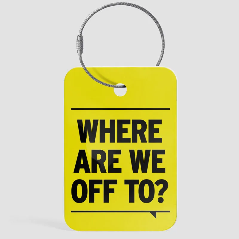 Where Are We Off To? - Luggage Tag