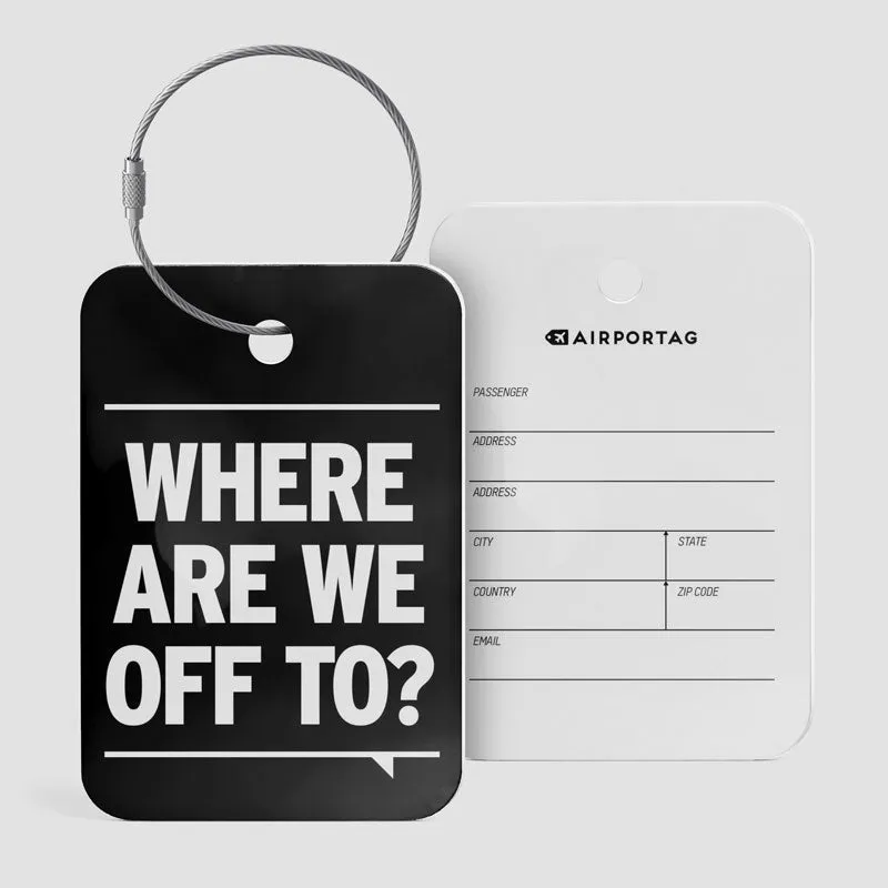 Where Are We Off To? - Luggage Tag