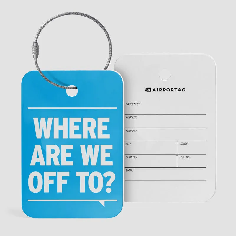 Where Are We Off To? - Luggage Tag