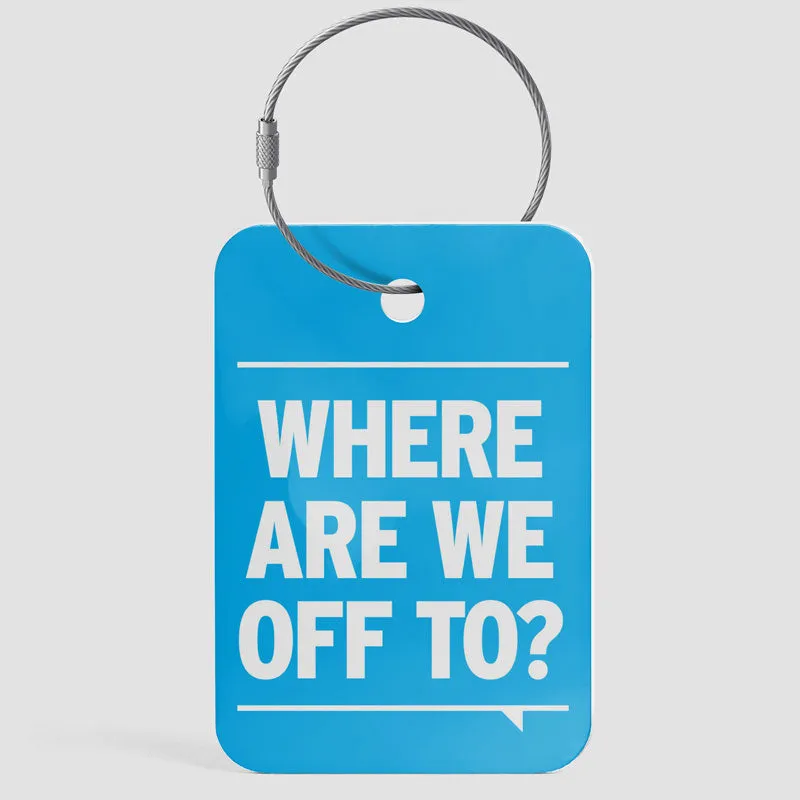 Where Are We Off To? - Luggage Tag