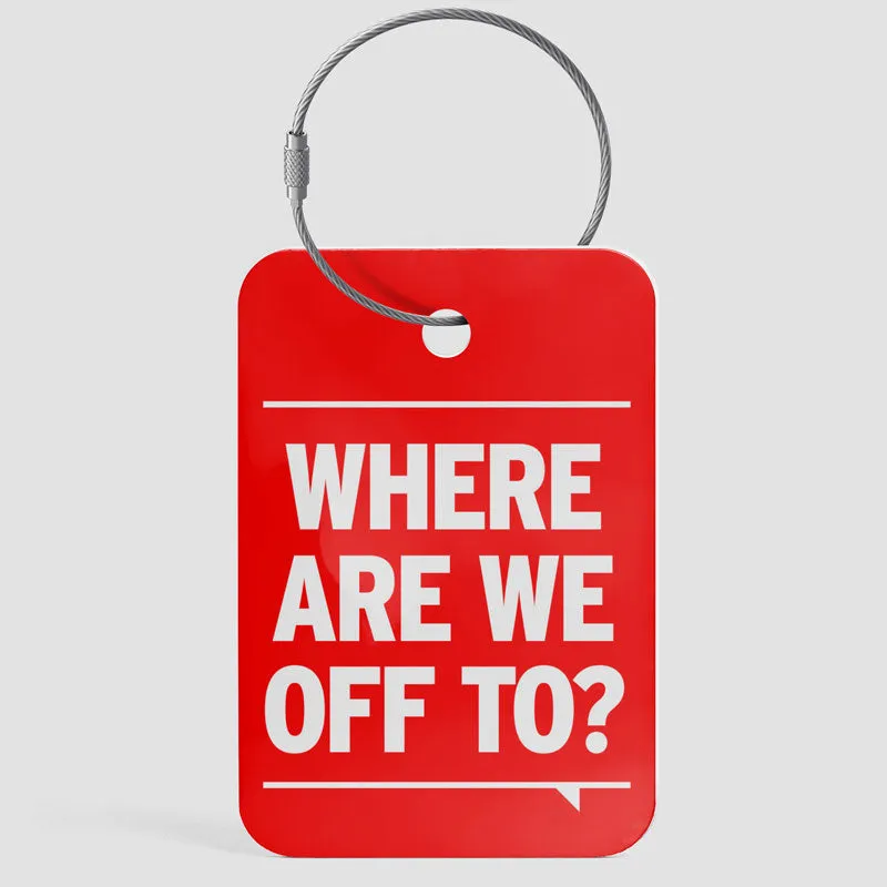 Where Are We Off To? - Luggage Tag